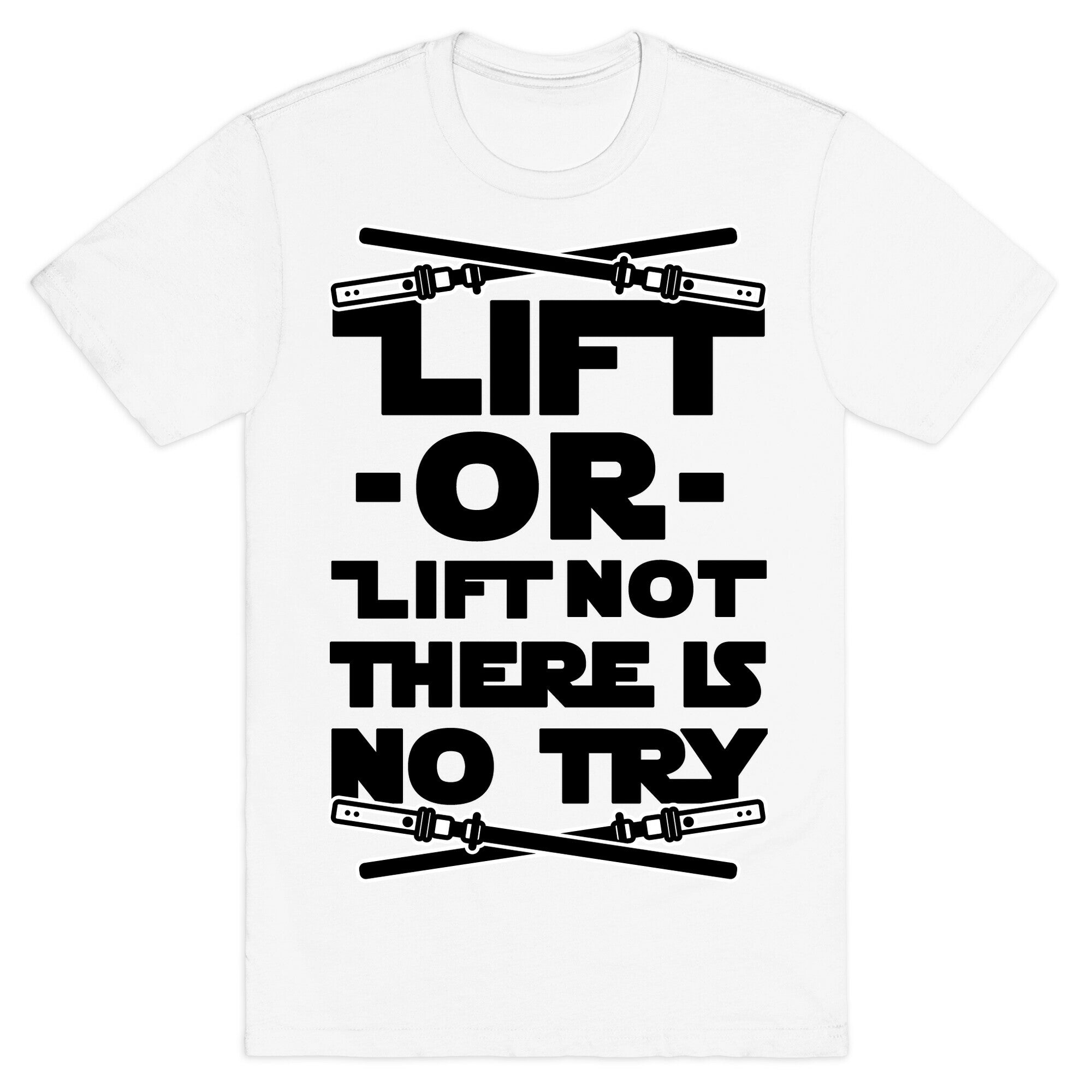 Lift or Lift Not There is No Try T-Shirt